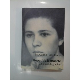 Dr.  Galina Raduleanu - Repetitie la moarte ... din spatele gratiilor